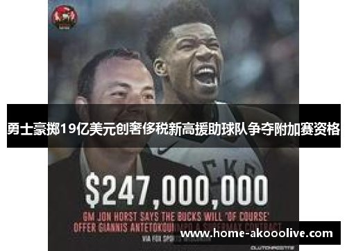 勇士豪掷19亿美元创奢侈税新高援助球队争夺附加赛资格